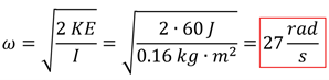 Angular Velocity = the square root of 2 KE / I (derived from KE = 1/2 I omega squared).  Plugging in for 60 Joules and an I of 0.16 kg meter squared, we get about 27 rads per second.