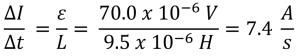 The solution to find the rate of change to get 70 micro volts of emf.  Change of Current over Change in time equals the emf strength over Length, so 70 x 10 to the negative 6 volts over 9.5 times 10 to the negative 6 henry equals 7.4 Amps per second.