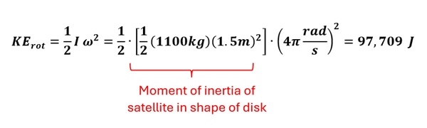 The equation to the rotational kinetic energy of our satellite.  KE sub rot = 1/2 I times omega squared.  I (moment of inertia) is a disk so 1/2 M R squared, and our angular velocity is 4 pi radians per second, so the energy is 1/2 times 1/2 times 1100 kg times 1.5m squared times 4 pi rads per second squared = 97,709 Joules.