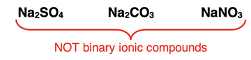 Three non-examples of binary ionic compounds; they contain polyatomic ions.