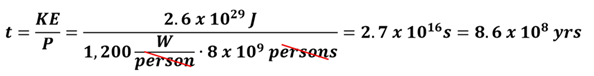 The equation to convert the Joules of rotational kinetic energy to years of 1200 watts for 8 billion people.  2.6 times 10 to the 29th power Joules divided by the product of 1200 (watts per person) times 8 times 10 to the 9th power people gets us 2.7 times 10 to the 16th seconds, divided by the seconds in a year gets us 8.6 times 10 to the 8th years.