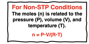 For non-STP conditions, the moles of gas is related to the pressure, volume, and temperature.