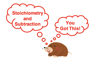 Mole meme: our mole offering words of encouragement - “Stoichiometry and subtraction. You got this!”