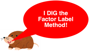 Mole meme: our mole with the quote “I DIG the Factor Label Method.”